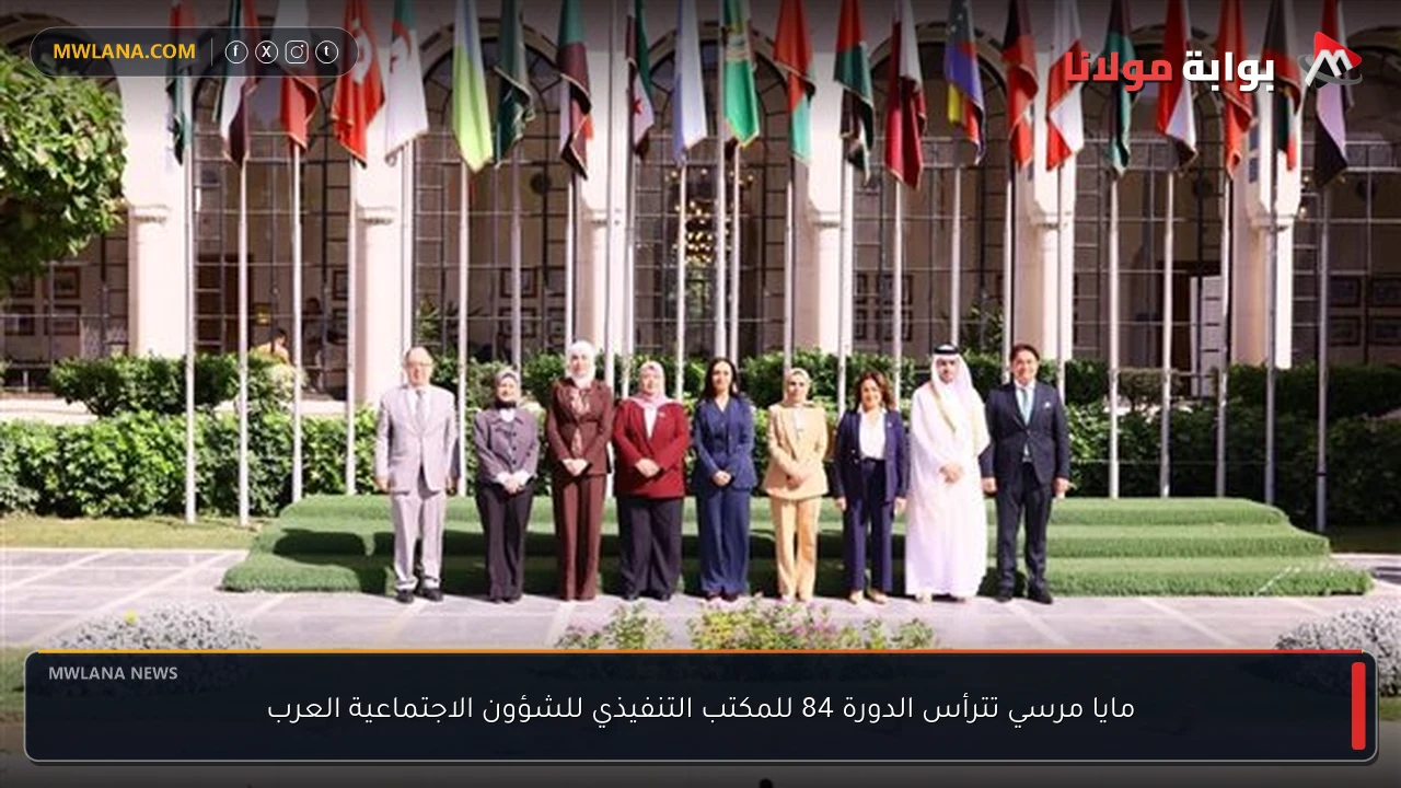 مايا مرسي تترأس الدورة 84 للمكتب التنفيذي للشؤون الاجتماعية العرب