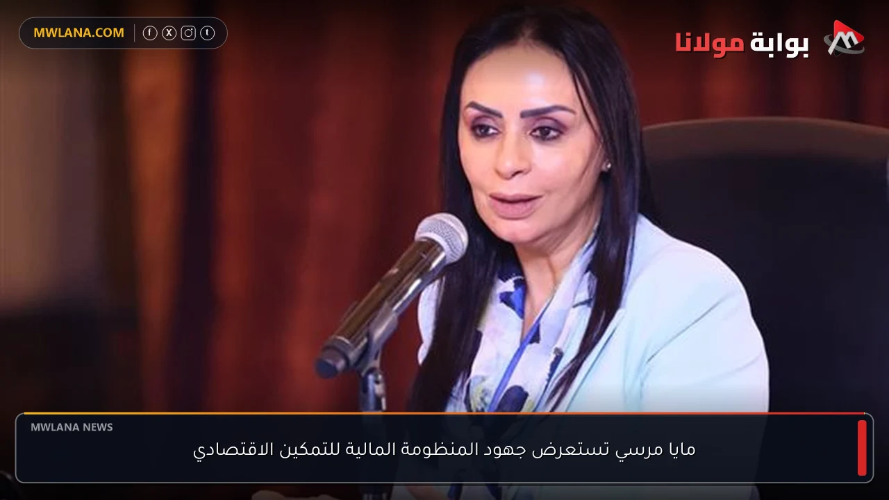 مايا مرسي تستعرض جهود المنظومة المالية للتمكين الاقتصادي