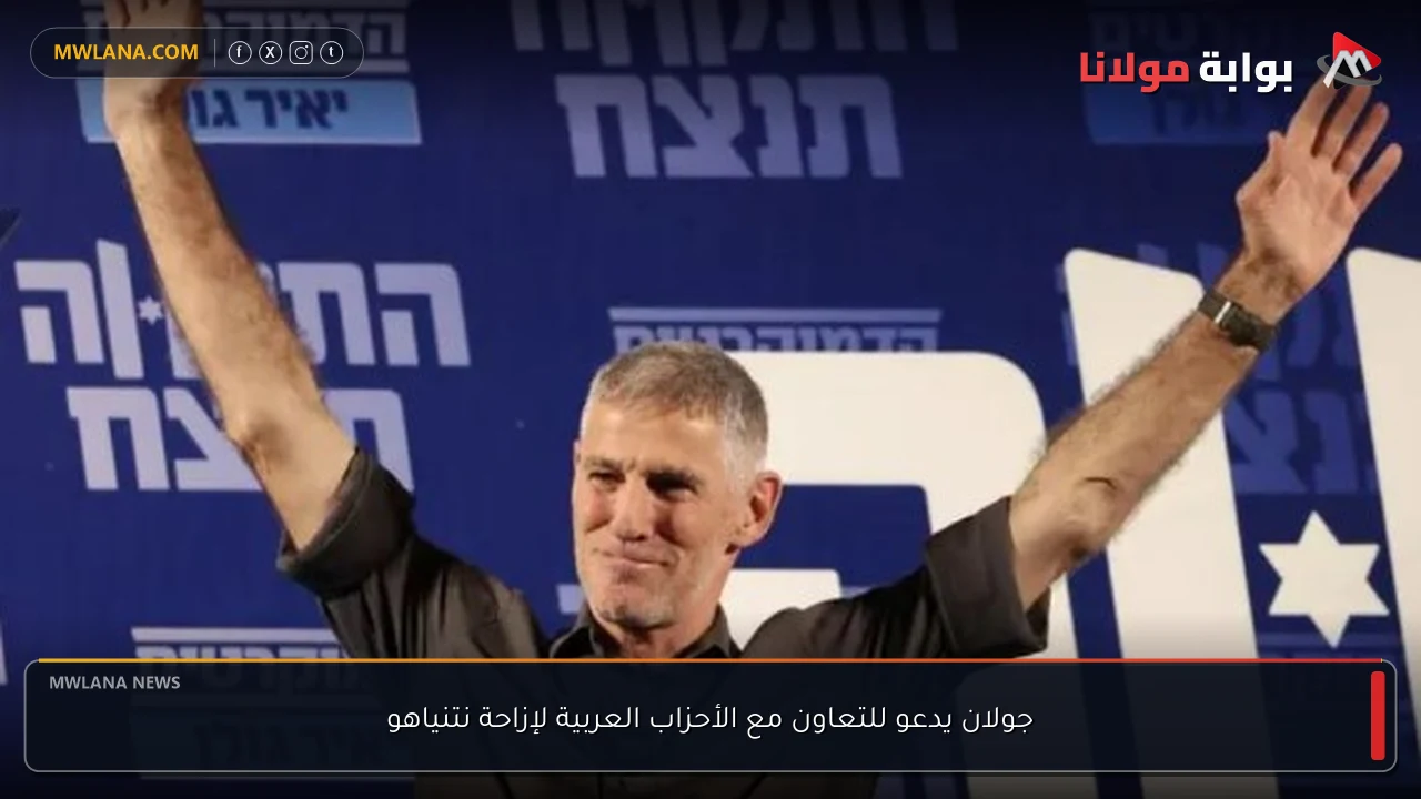 جولان يدعو للتعاون مع الأحزاب العربية لإزاحة نتنياهو