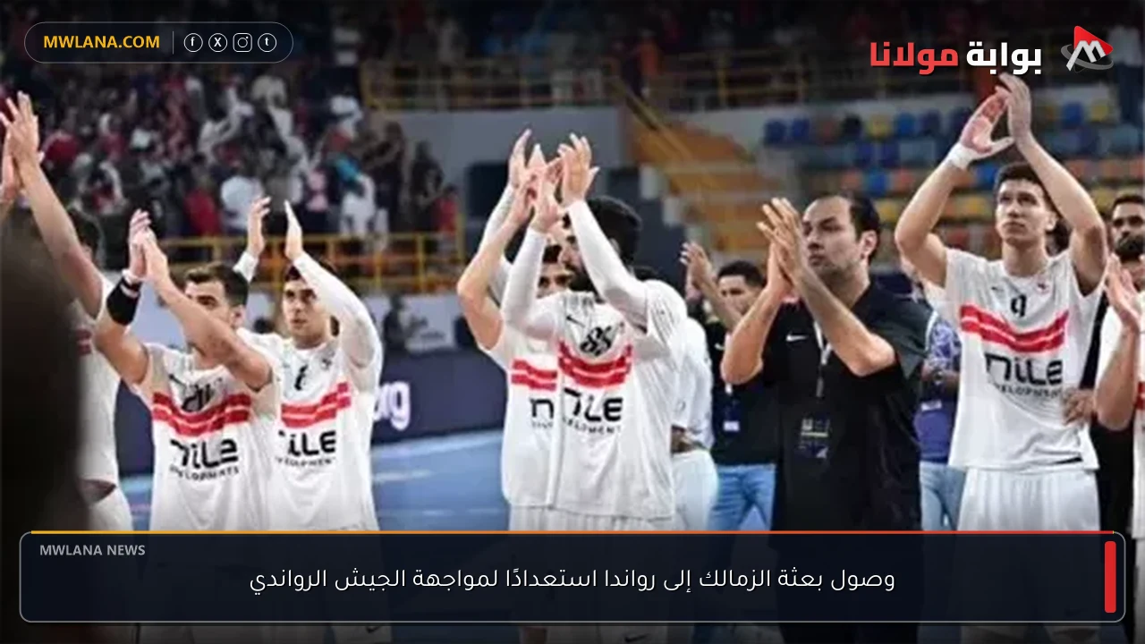 وصول بعثة الزمالك إلى رواندا استعدادًا لمواجهة الجيش الرواندي