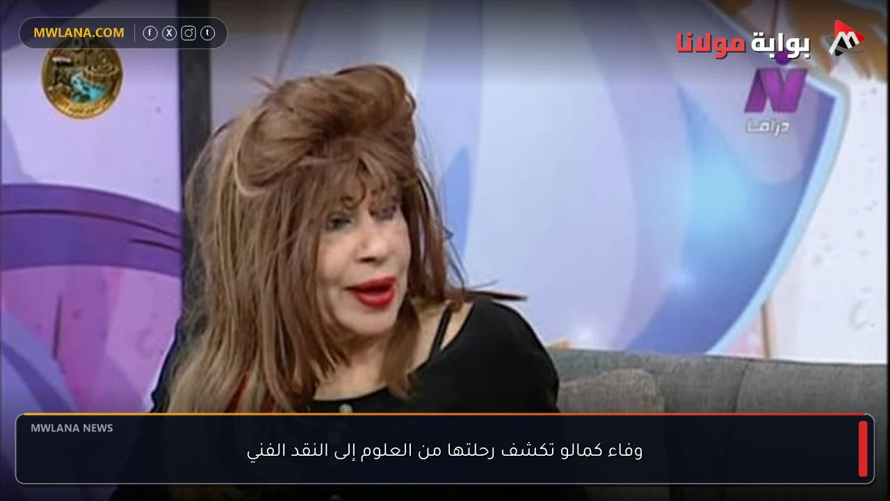 وفاء كمالو تكشف رحلتها من العلوم إلى النقد الفني