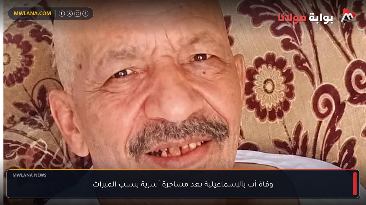وفاة أب بالإسماعيلية بعد مشاجرة أسرية بسبب الميراث