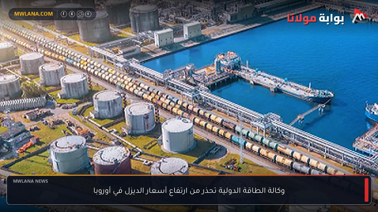وكالة الطاقة الدولية تحذر من ارتفاع أسعار الديزل في أوروبا