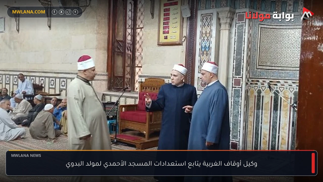 وكيل أوقاف الغربية يتابع استعدادات المسجد الأحمدي لمولد البدوي