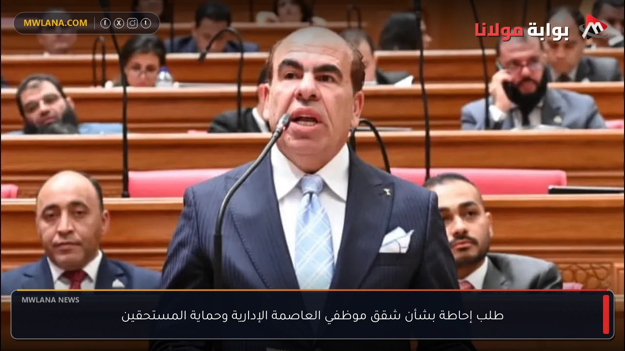 طلب إحاطة بشأن شقق موظفي العاصمة الإدارية وحماية المستحقين