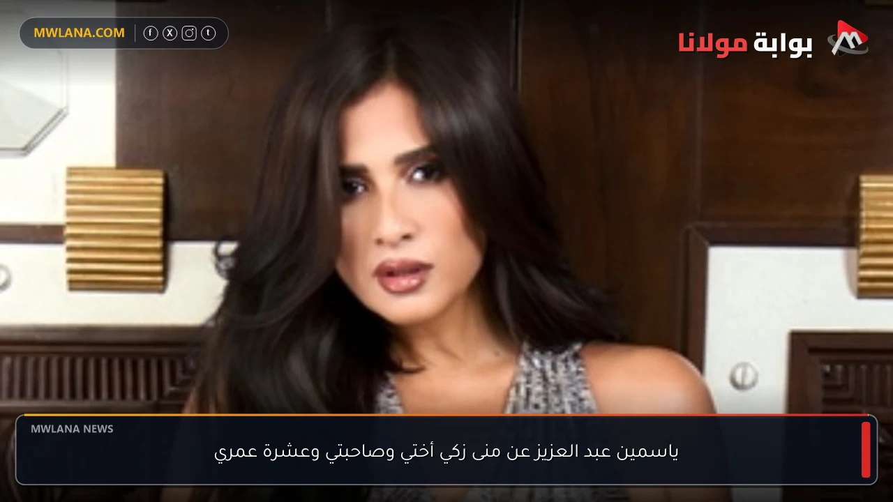 ياسمين عبد العزيز عن منى زكي أختي وصاحبتي وعشرة عمري