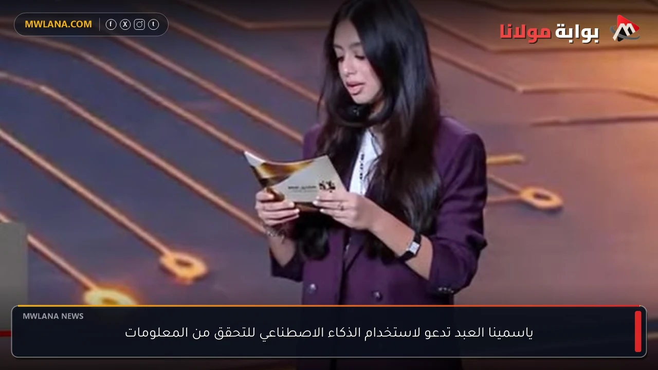 ياسمينا العبد تدعو لاستخدام الذكاء الاصطناعي للتحقق من المعلومات