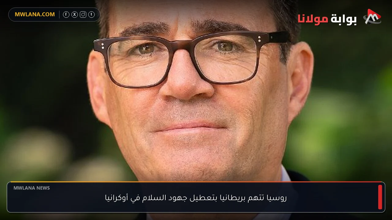 روسيا تتهم بريطانيا بتعطيل جهود السلام في أوكرانيا