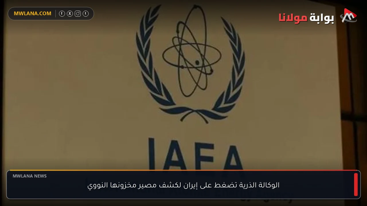 الوكالة الذرية تضغط على إيران لكشف مصير مخزونها النووي