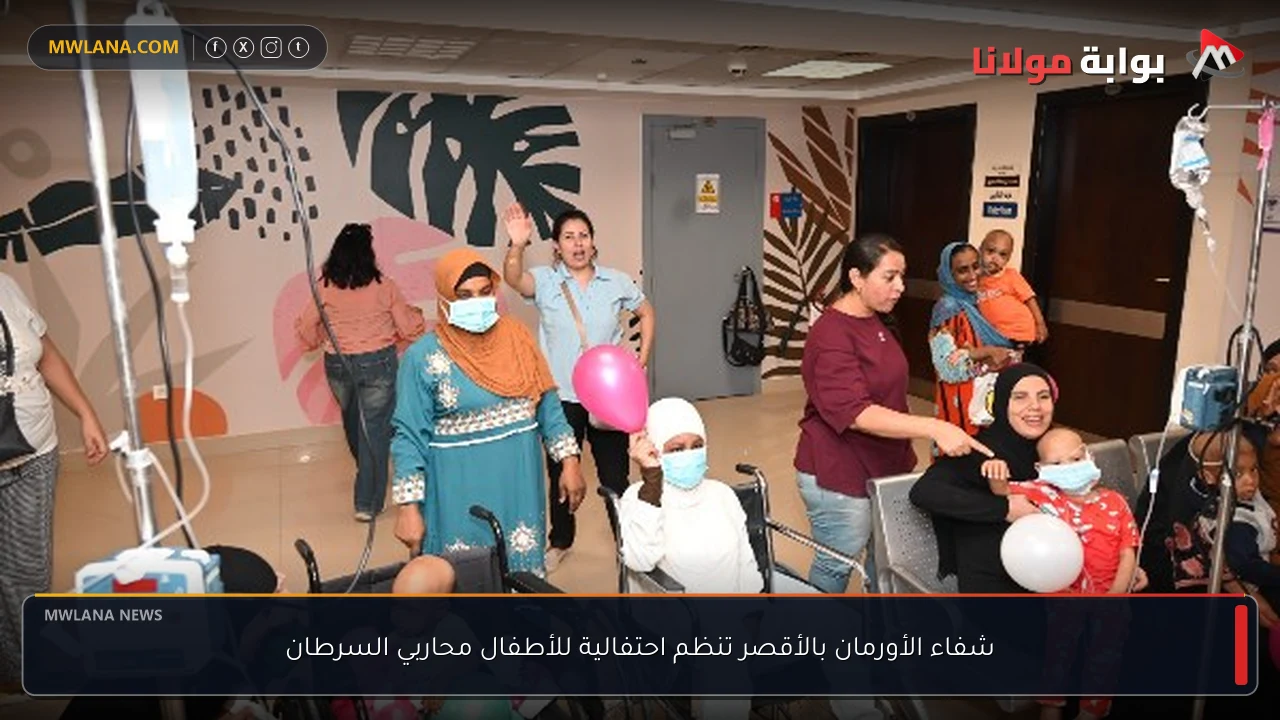شفاء الأورمان بالأقصر تنظم احتفالية للأطفال محاربي السرطان