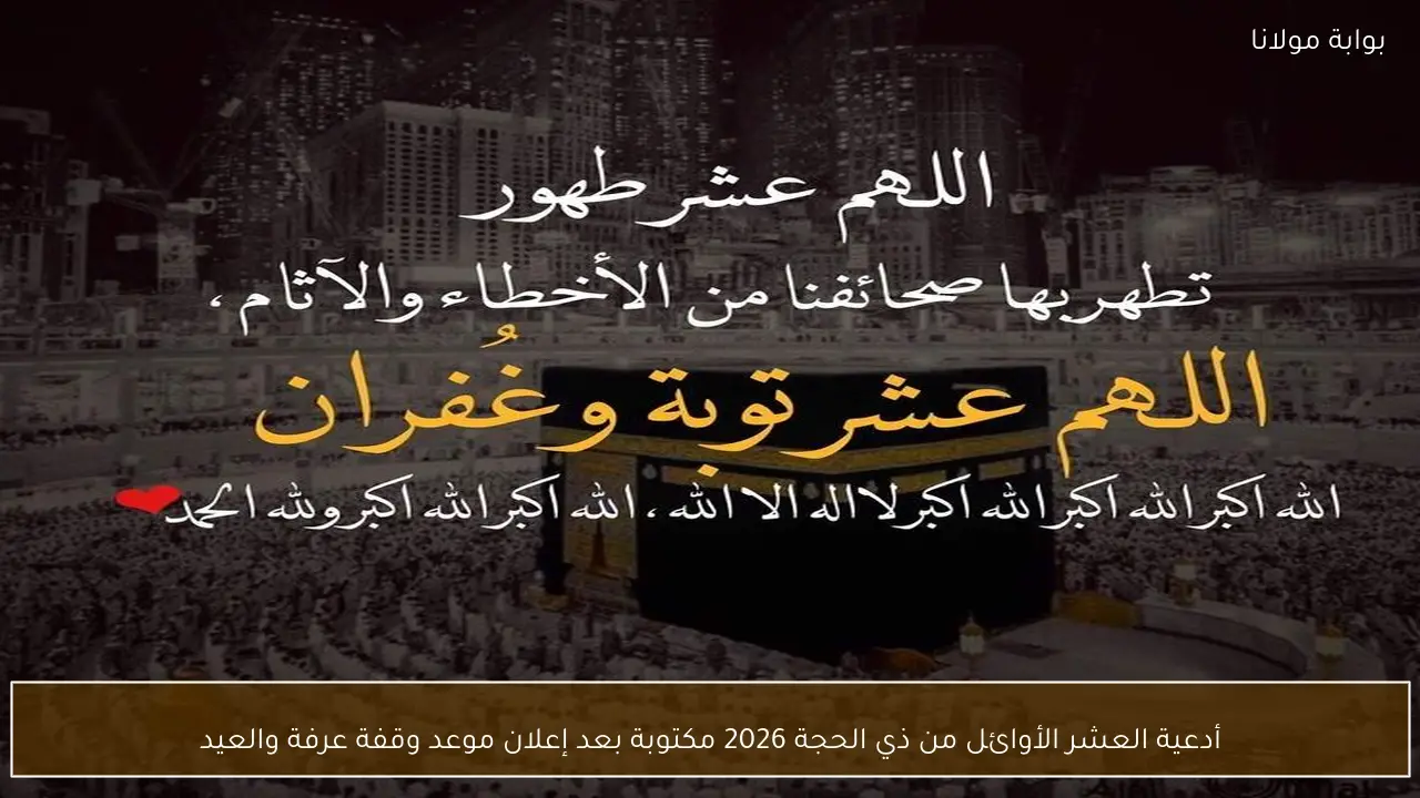 بالصور.. أدعية العشر الأوائل من ذي الحجة 2026 مكتوبة بعد إعلان موعد وقفة عرفة والعيد