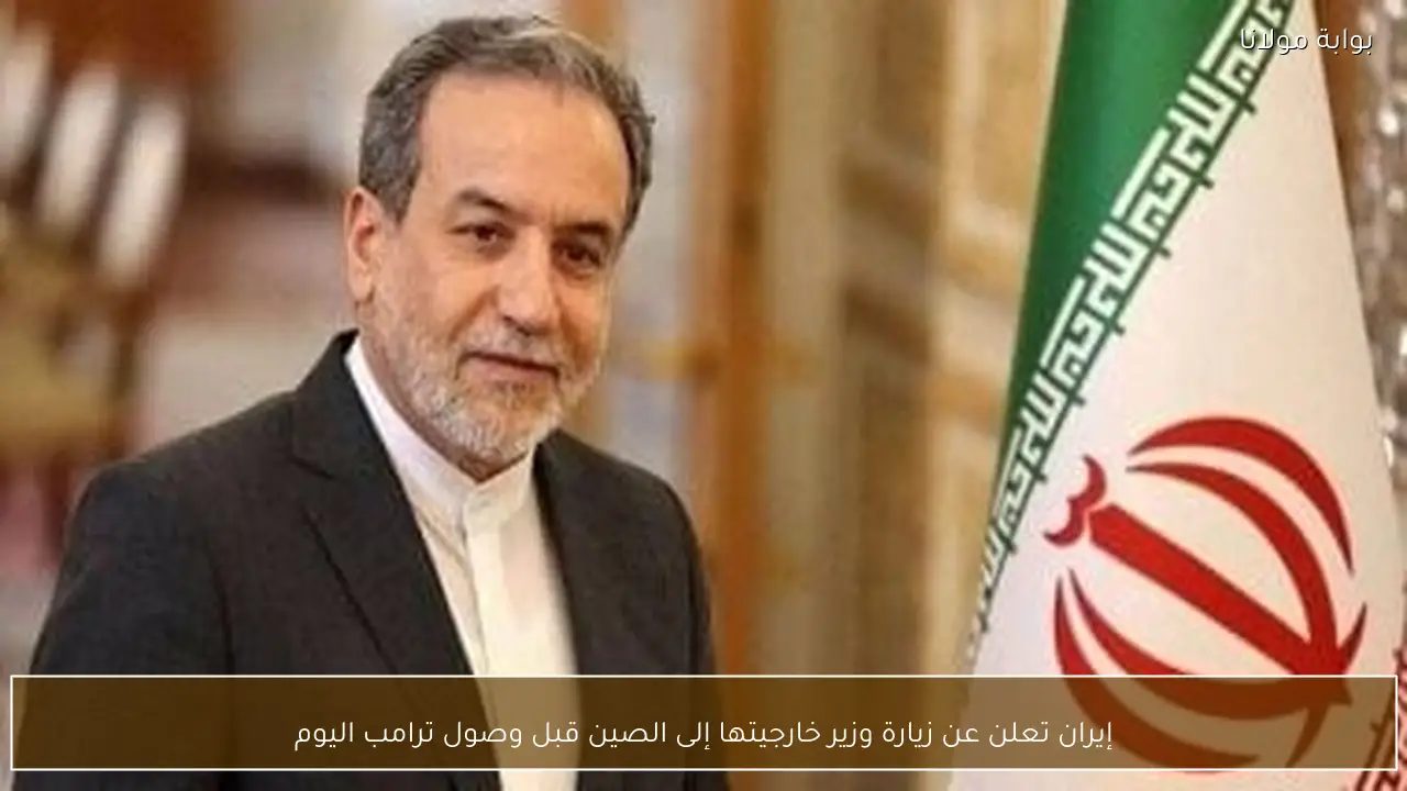 إيران تعلن عن زيارة وزير خارجيتها إلى الصين قبل وصول ترامب اليوم