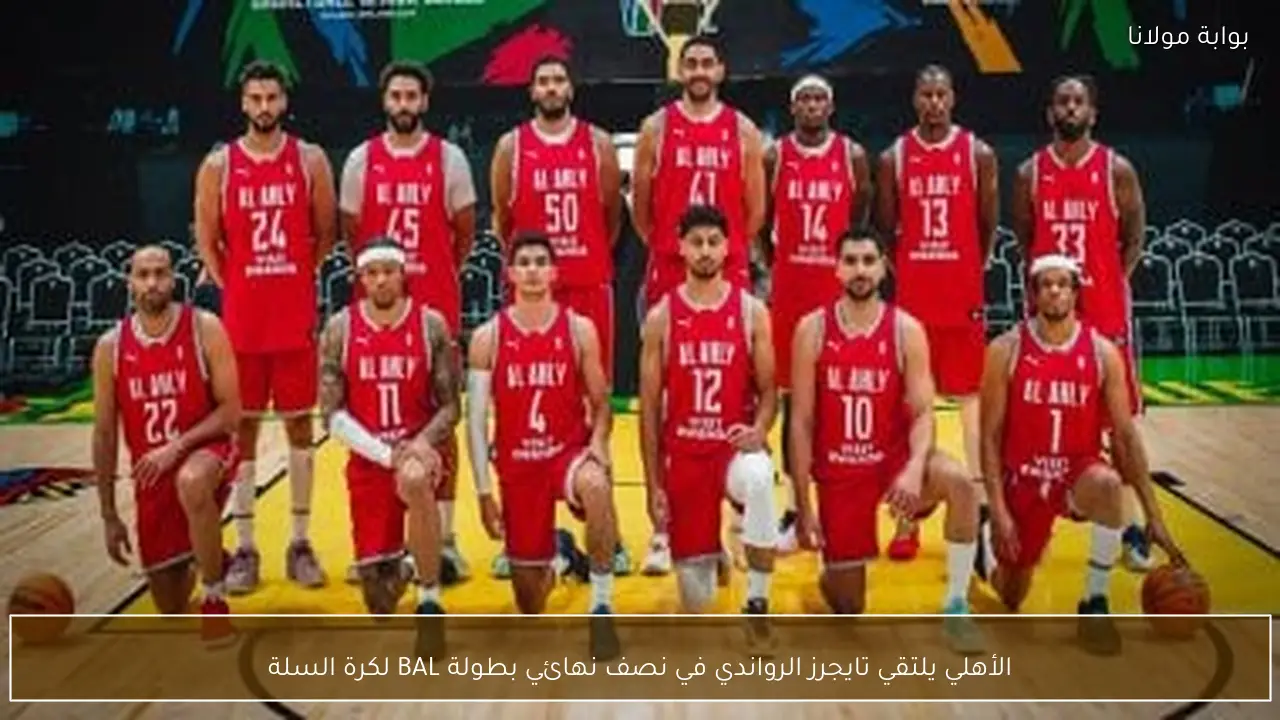 الأهلي يلتقي تايجرز الرواندي في نصف نهائي بطولة BAL لكرة السلة