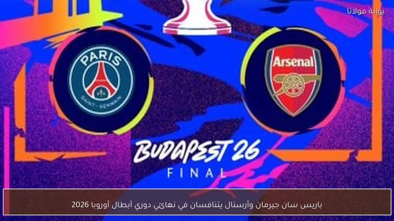 باريس سان جيرمان وأرسنال يتنافسان في نهائي دوري أبطال أوروبا 2026