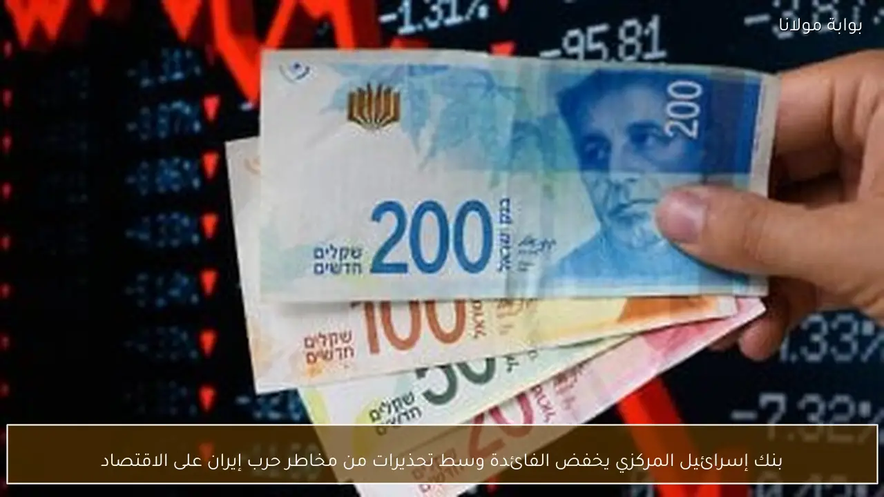 بنك إسرائيل المركزي يخفض الفائدة وسط تحذيرات من مخاطر حرب إيران على الاقتصاد