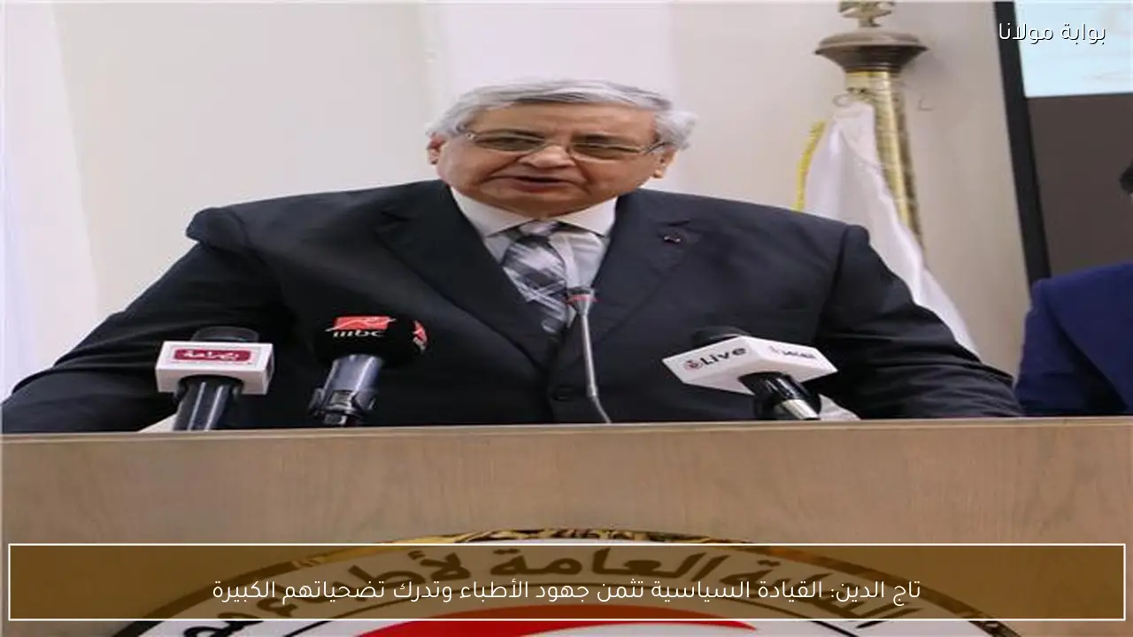 تاج الدين: القيادة السياسية تثمن جهود الأطباء وتدرك تضحياتهم الكبيرة