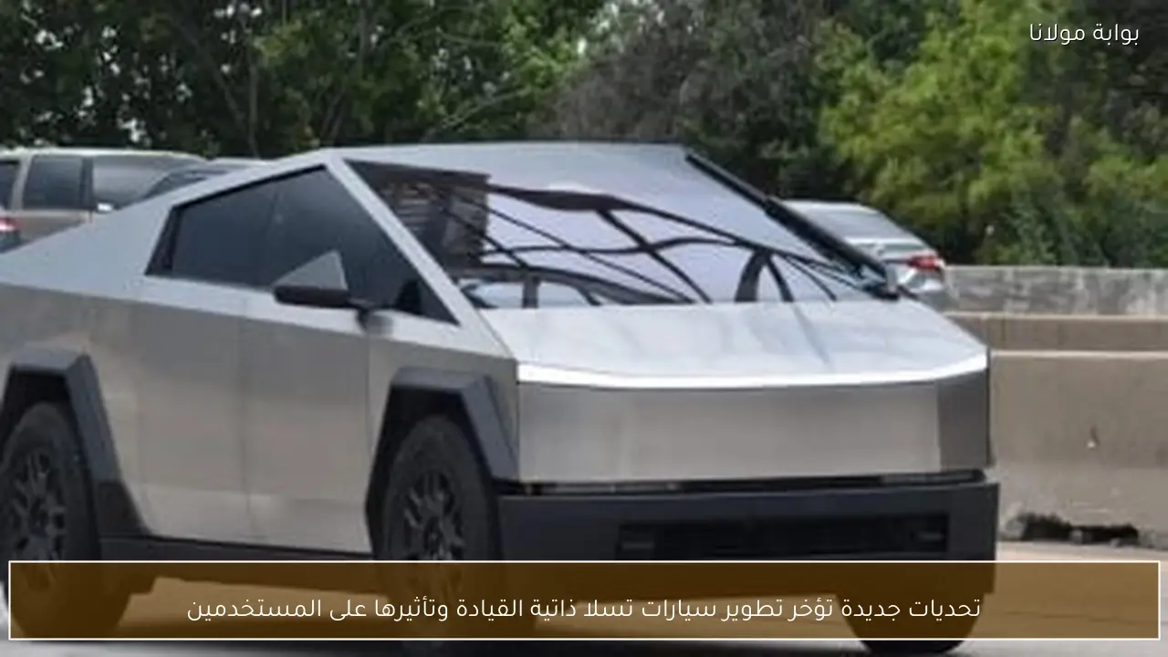 تحديات جديدة تؤخر تطوير سيارات تسلا ذاتية القيادة وتأثيرها على المستخدمين