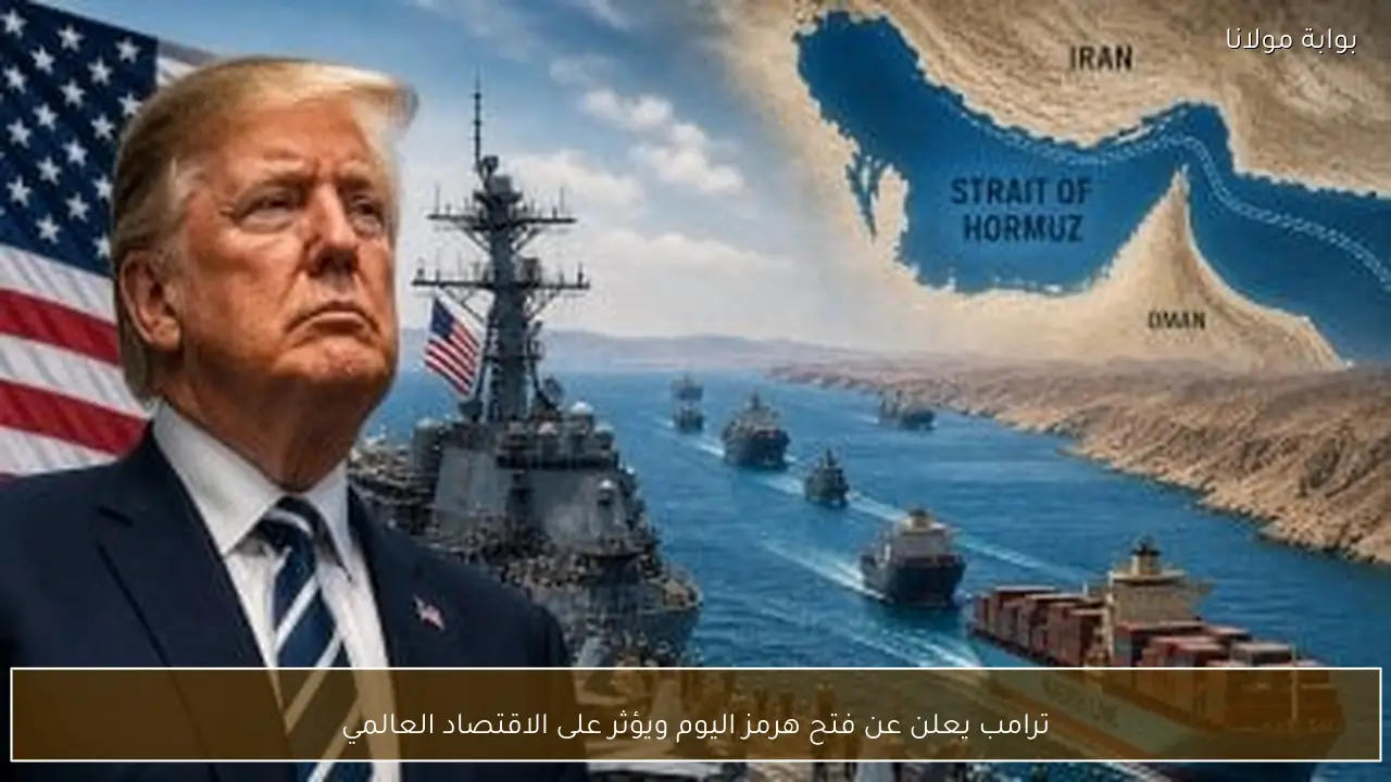 ترامب يعلن عن فتح هرمز اليوم ويؤثر على الاقتصاد العالمي