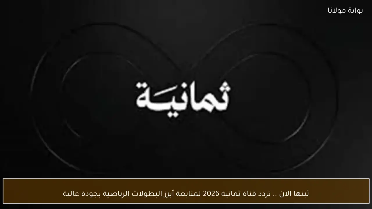 ثبتها الآن .. تردد قناة ثمانية 2026 لمتابعة أبرز البطولات الرياضية بجودة عالية