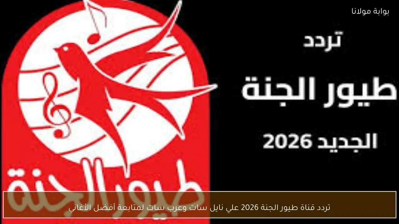 تردد قناة طيور الجنة 2026 علي نايل سات وعرب سات لمتابعة أفضل الأغاني