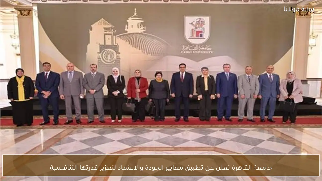 جامعة القاهرة تعلن عن تطبيق معايير الجودة والاعتماد لتعزيز قدرتها التنافسية