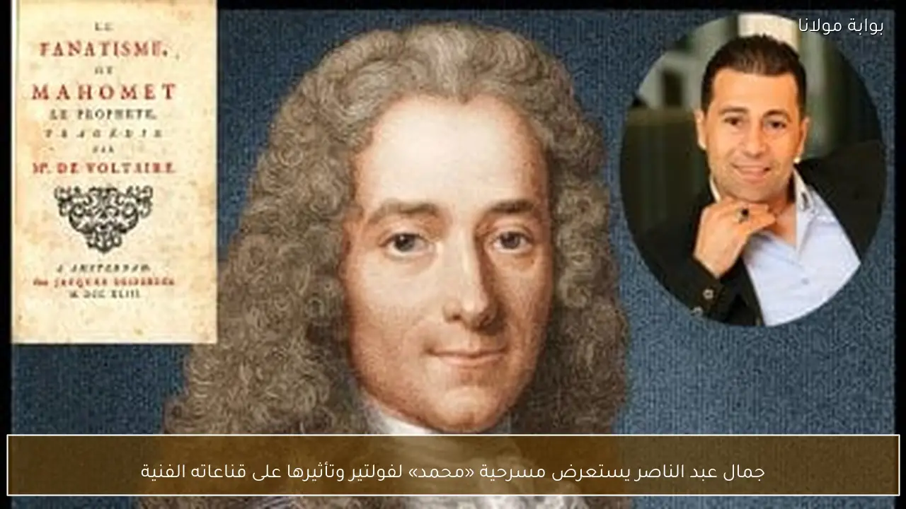 جمال عبد الناصر يستعرض مسرحية «محمد» لفولتير وتأثيرها على قناعاته الفنية