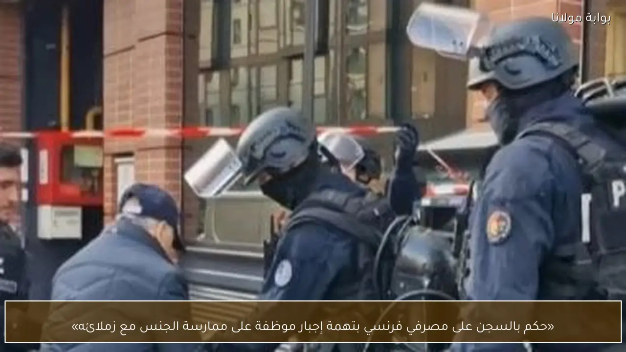 «حكم بالسجن على مصرفي فرنسي بتهمة إجبار موظفة على ممارسة الجنس مع زملائه»