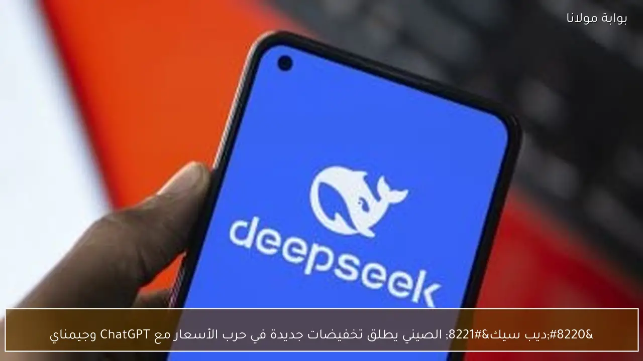 “ديب سيك” الصيني يطلق تخفيضات جديدة في حرب الأسعار مع ChatGPT وجيمناي