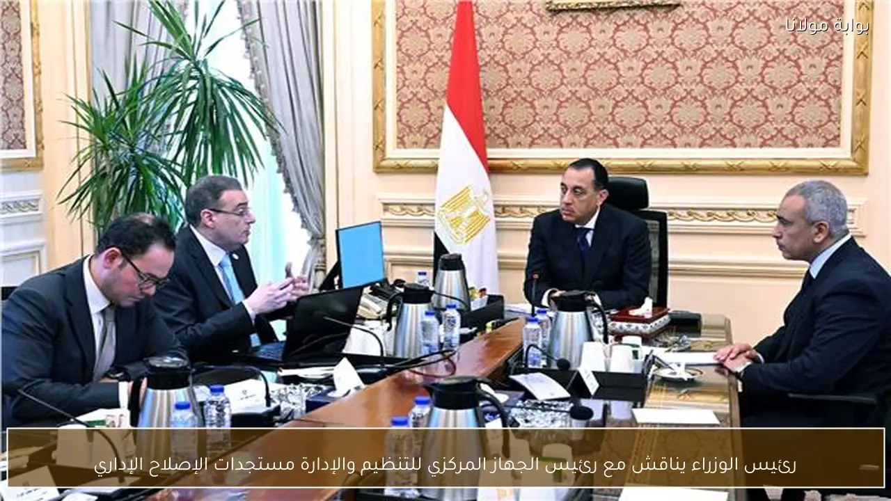 رئيس الوزراء يناقش مع رئيس الجهاز المركزي للتنظيم والإدارة مستجدات الإصلاح الإداري