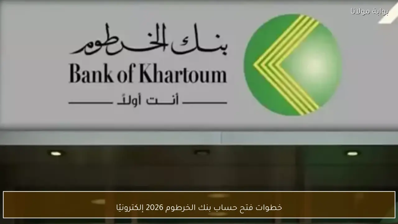 خطوات فتح حساب بنك الخرطوم 2026 إلكترونيًا بالرقم الوطني
