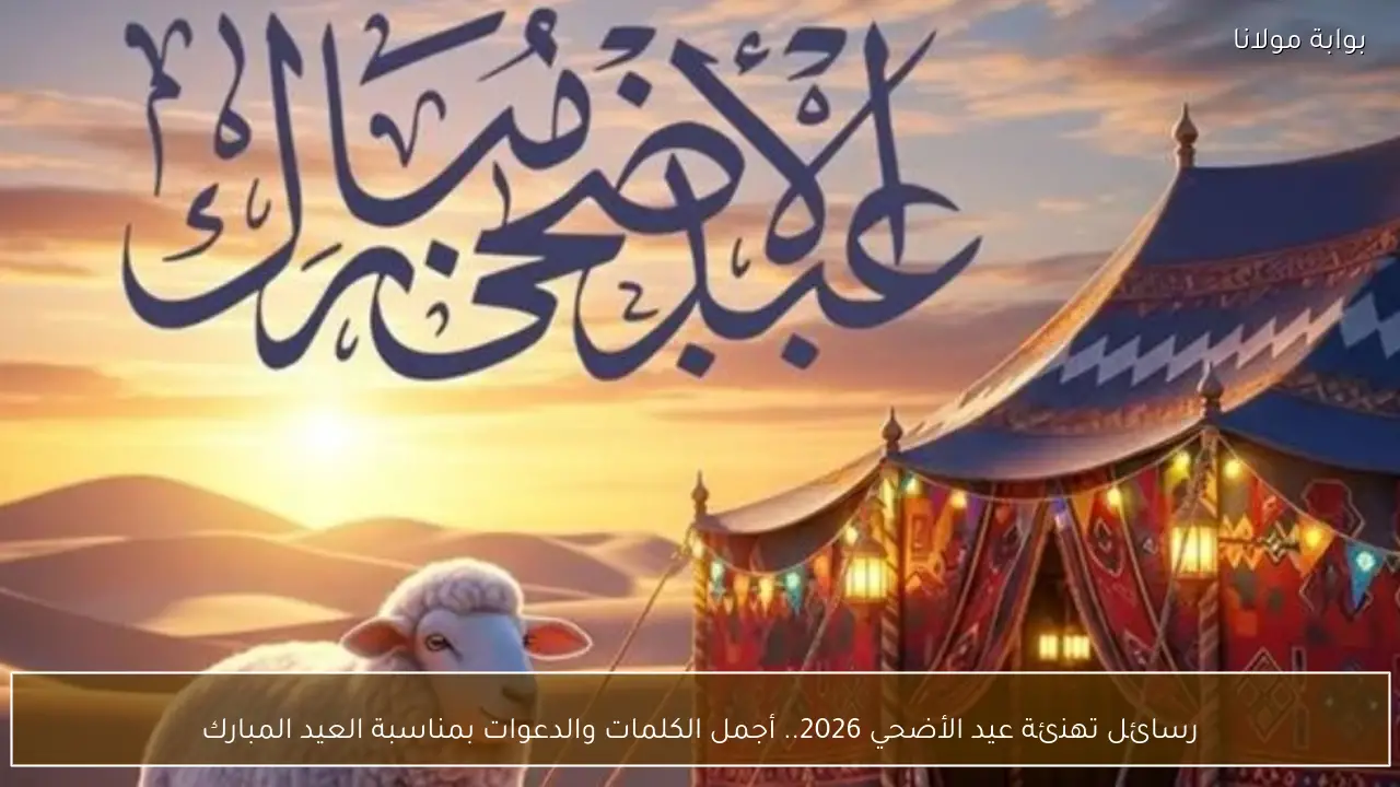 رسائل تهنئة عيد الأضحي 2026.. أجمل الكلمات والدعوات بمناسبة العيد المبارك