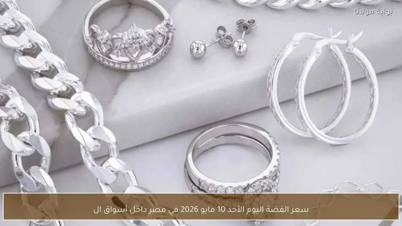 سعر الفضة اليوم الأحد 10 مايو 2026 في مصر داخل أسواق الصاغة