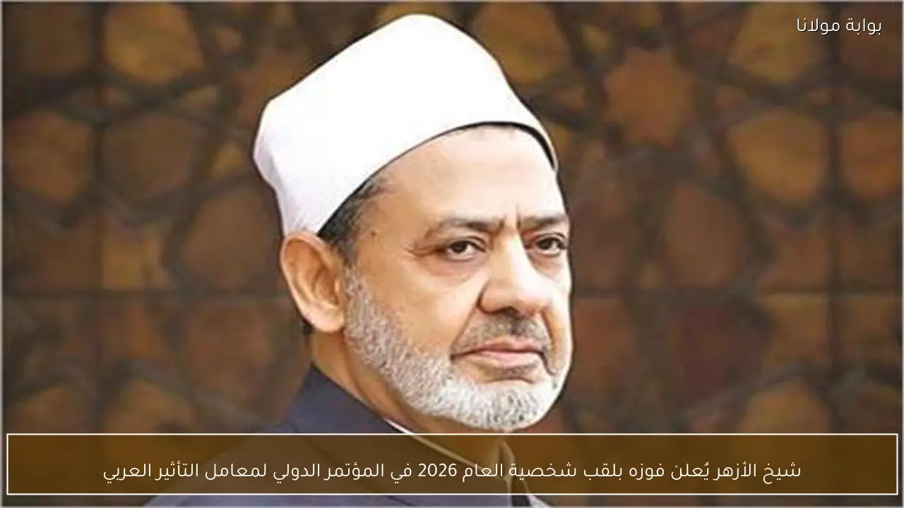 شيخ الأزهر يُعلن فوزه بلقب شخصية العام 2026 في المؤتمر الدولي لمعامل التأثير العربي