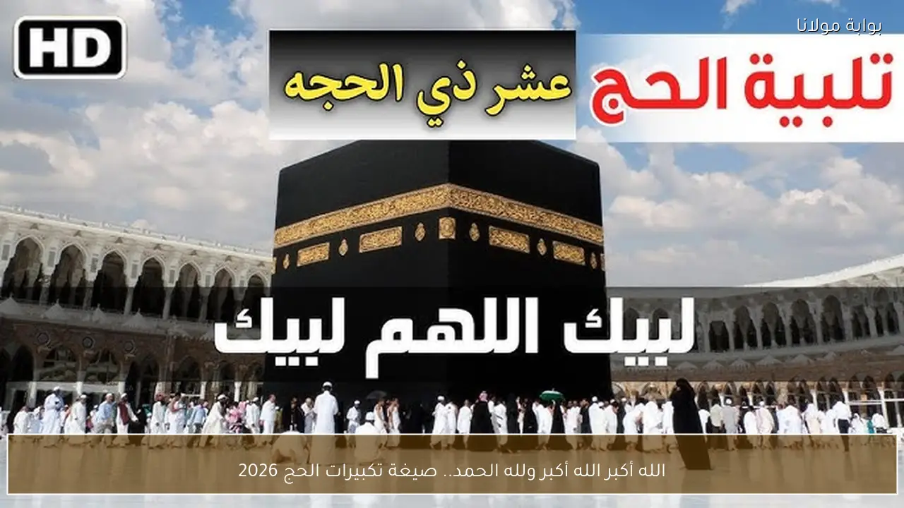 الله أكبر الله أكبر ولله الحمد.. صيغة تكبيرات الحج 2026