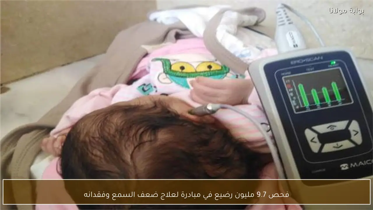 فحص 9.7 مليون رضيع في مبادرة لعلاج ضعف السمع وفقدانه
