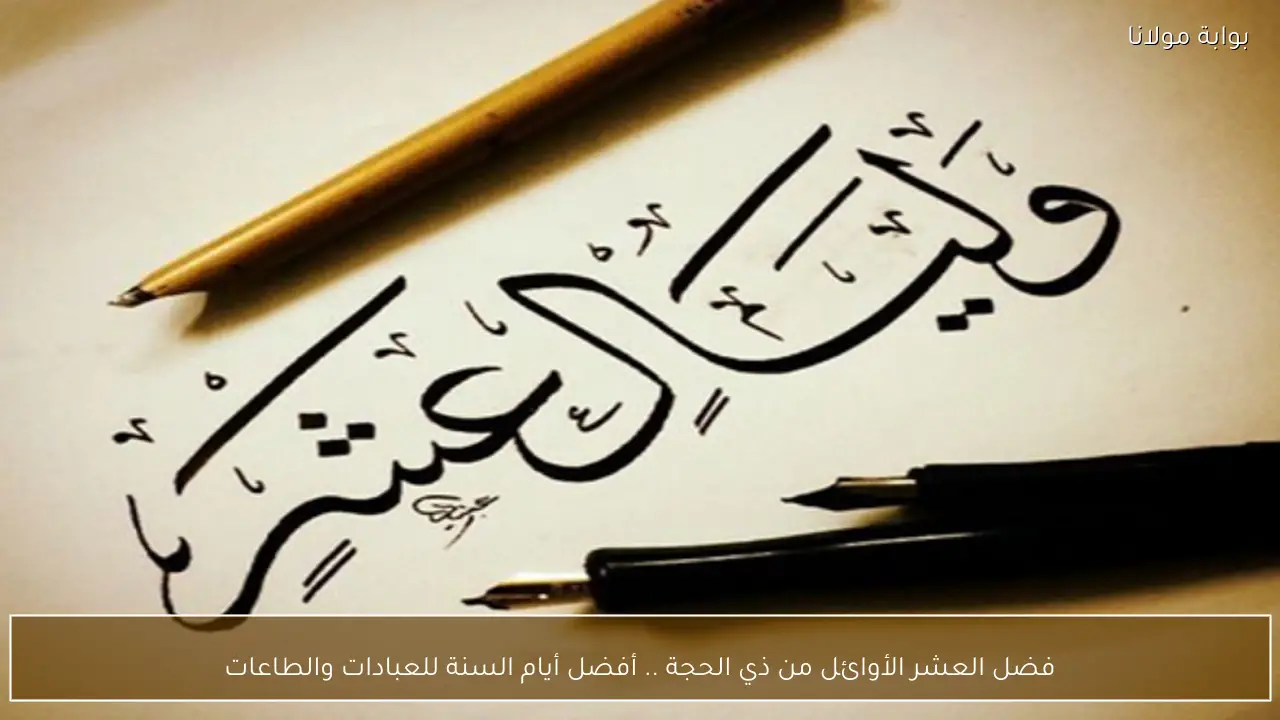 فضل العشر الأوائل من ذي الحجة .. أفضل أيام السنة للعبادات والطاعات