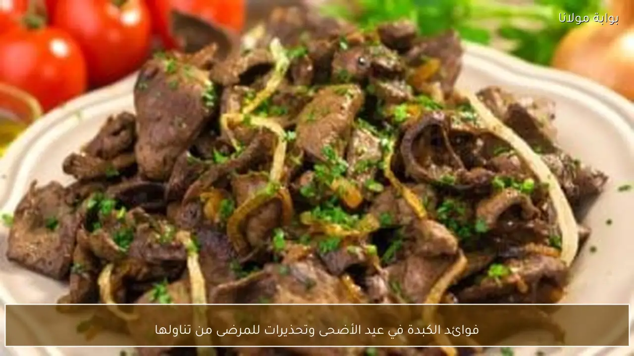 فوائد الكبدة في عيد الأضحى وتحذيرات للمرضى من تناولها