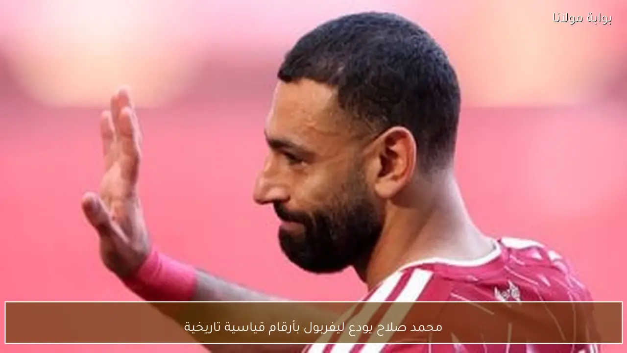 محمد صلاح يودع ليفربول بأرقام قياسية تاريخية