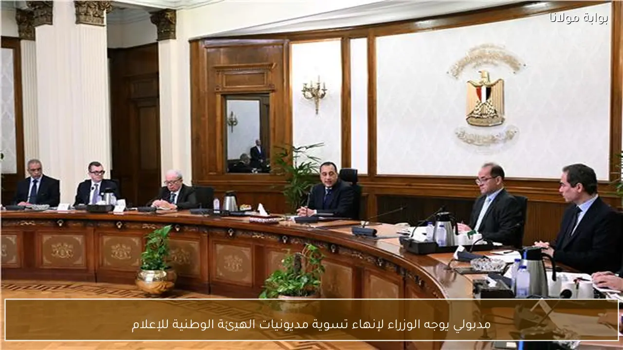 مدبولي يوجه الوزراء لإنهاء تسوية مديونيات الهيئة الوطنية للإعلام