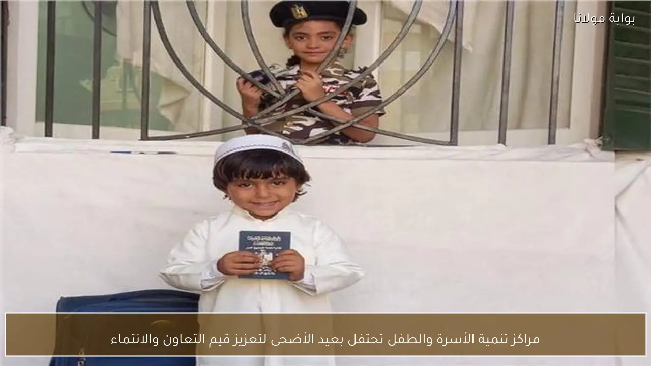 مراكز تنمية الأسرة والطفل تحتفل بعيد الأضحى لتعزيز قيم التعاون والانتماء