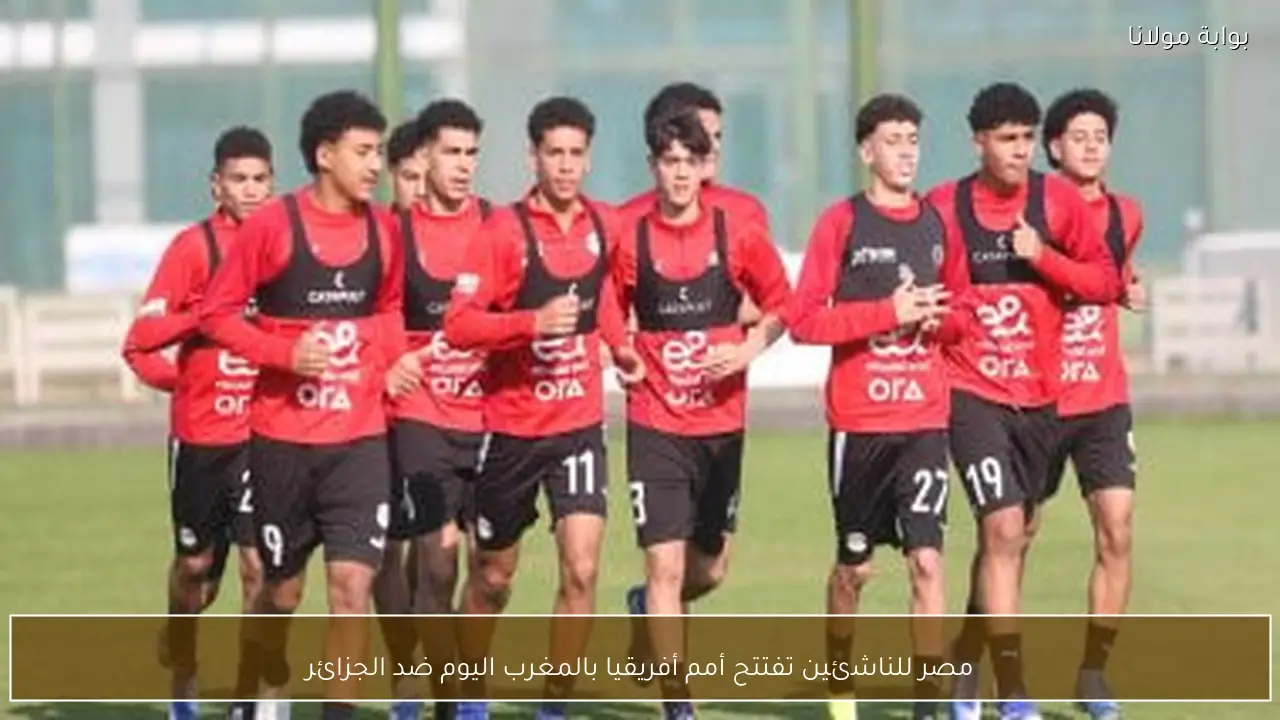 مصر للناشئين تفتتح أمم أفريقيا بالمغرب اليوم ضد الجزائر
