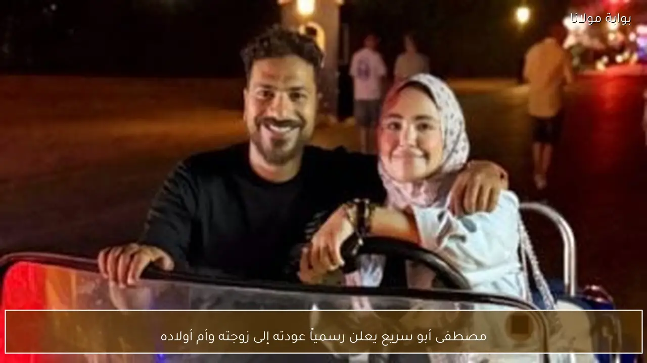 مصطفى أبو سريع يعلن رسمياً عودته إلى زوجته وأم أولاده