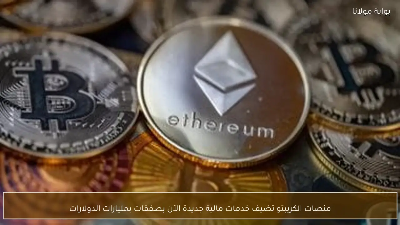 منصات الكريبتو تضيف خدمات مالية جديدة الآن بصفقات بمليارات الدولارات