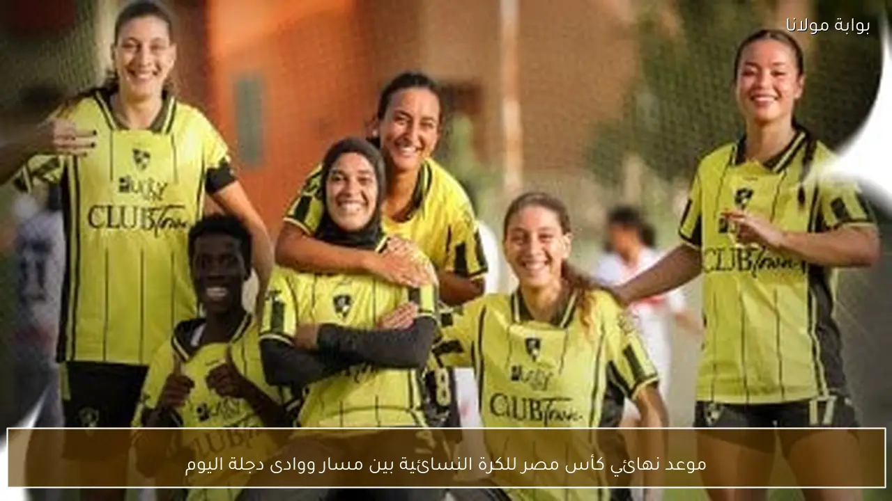 موعد نهائي كأس مصر للكرة النسائية بين مسار ووادى دجلة اليوم