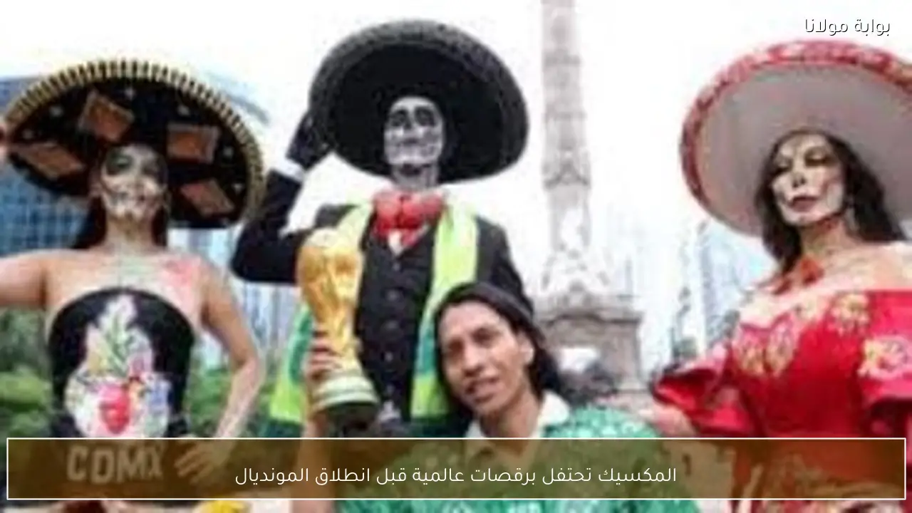المكسيك تحتفل برقصات عالمية قبل انطلاق المونديال
