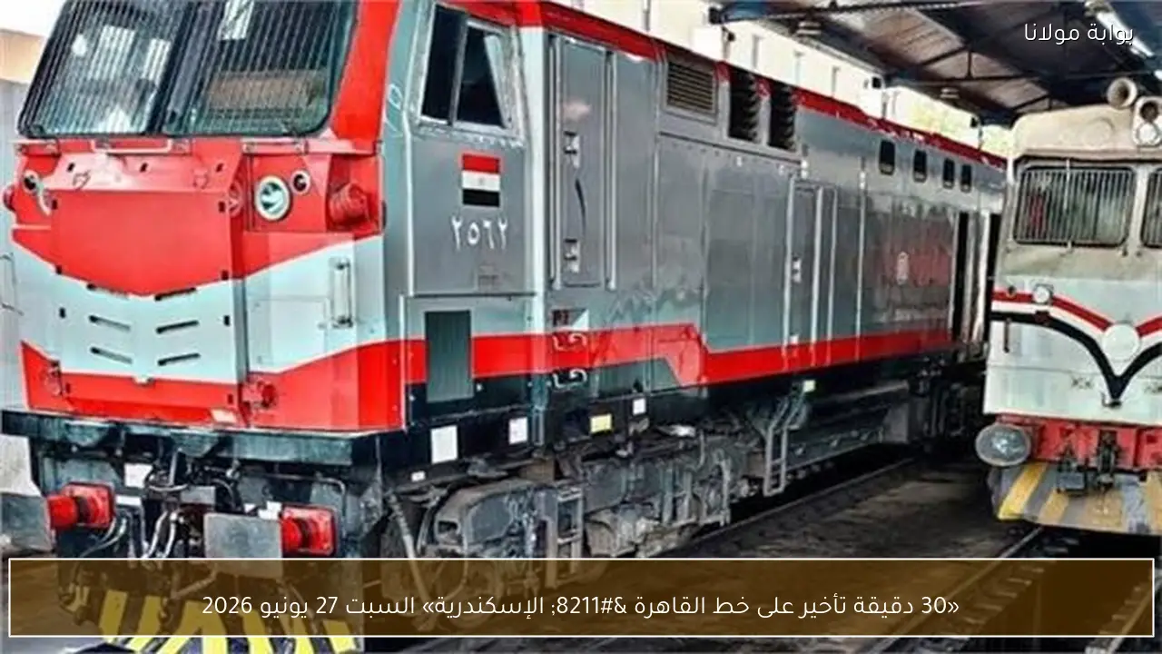 «30 دقيقة تأخير على خط القاهرة – الإسكندرية» السبت 27 يونيو 2026