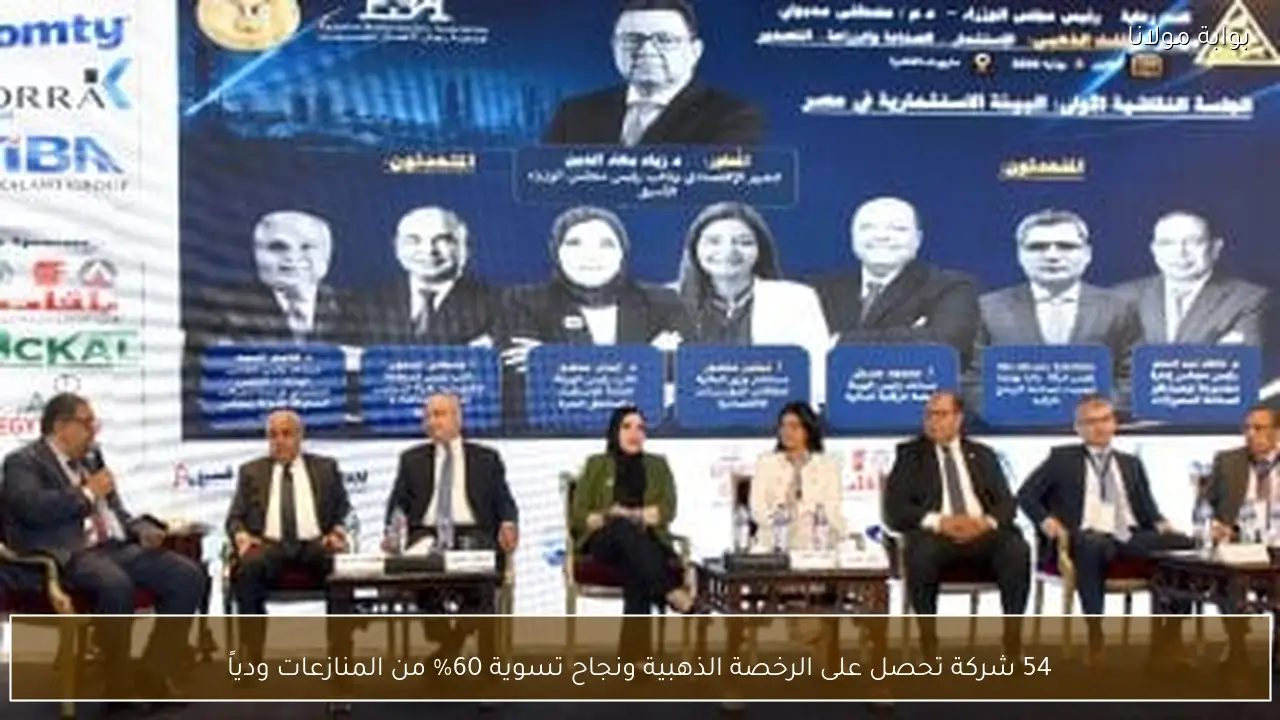 54 شركة تحصل على الرخصة الذهبية ونجاح تسوية 60% من المنازعات ودياً