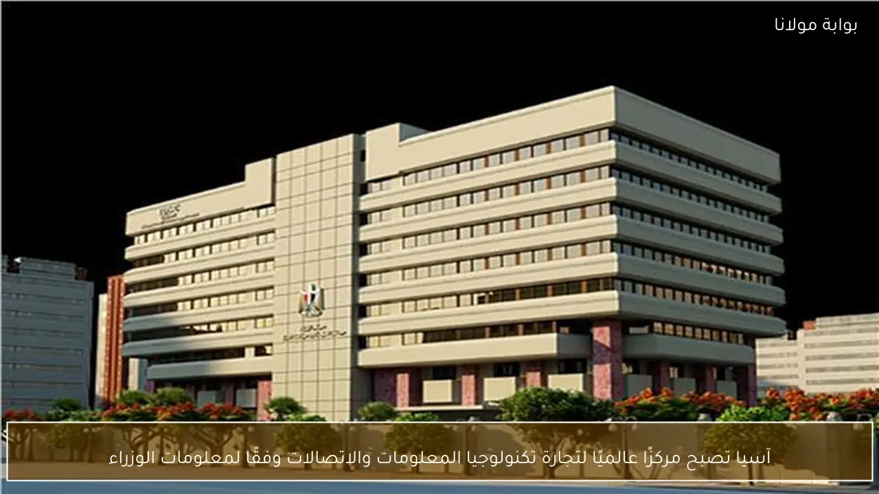 آسيا تصبح مركزًا عالميًا لتجارة تكنولوجيا المعلومات والاتصالات وفقًا لمعلومات الوزراء