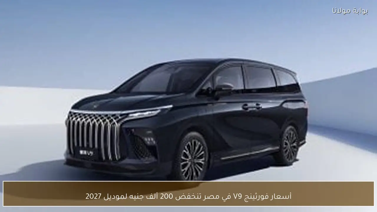 أسعار فورثينج V9 في مصر تنخفض 200 ألف جنيه لموديل 2027