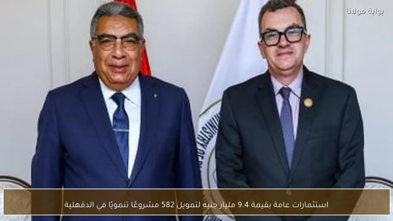 استثمارات عامة بقيمة 9.4 مليار جنيه لتمويل 582 مشروعًا تنمويًا في الدقهلية